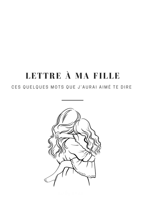 E-book Lettre à ma fille - Ces quelques mots que j'aurai aimé te dire